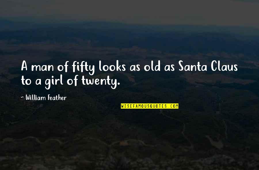 Claus's Quotes By William Feather: A man of fifty looks as old as