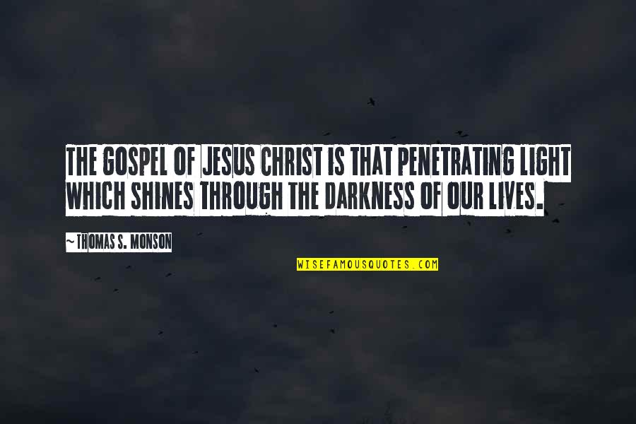 Claustra Quotes By Thomas S. Monson: The gospel of Jesus Christ is that penetrating