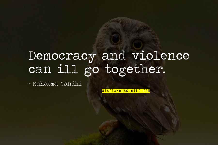Claustrofobia Band Quotes By Mahatma Gandhi: Democracy and violence can ill go together. Claustrofobia Band Quotes By Mahatma Gandhi: Democracy and violence can ill go together.