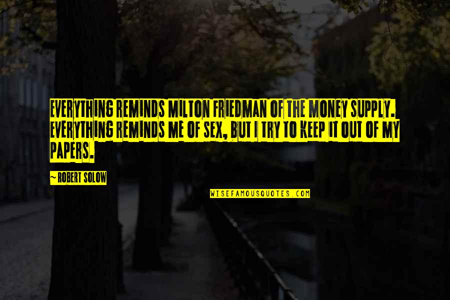 Claustrofobia Band Quotes By Robert Solow: Everything reminds Milton Friedman of the money supply. Claustrofobia Band Quotes By Robert Solow: Everything reminds Milton Friedman of the money supply.