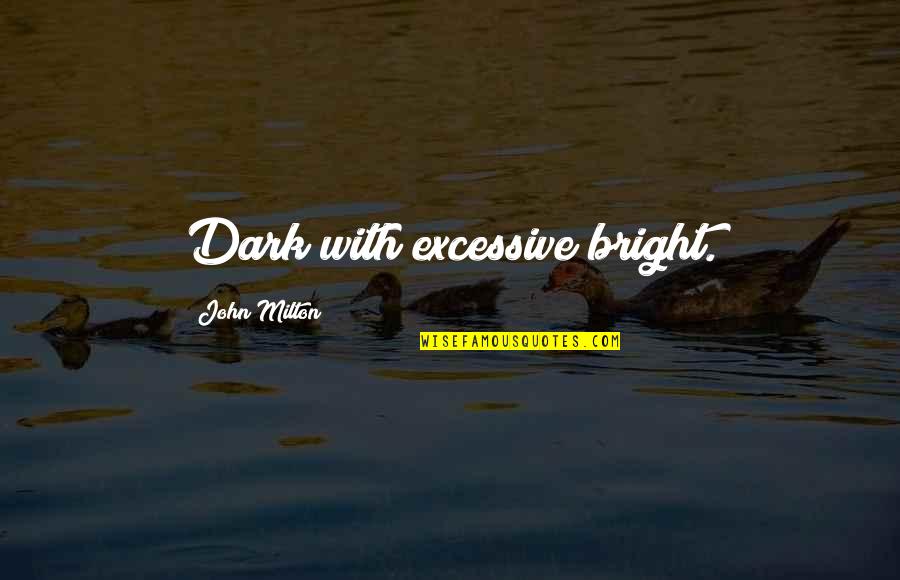 Claustrophilia Quotes By John Milton: Dark with excessive bright.