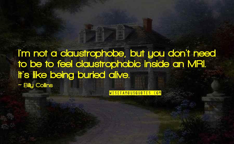 Claustrophobe Quotes By Billy Collins: I'm not a claustrophobe, but you don't need Claustrophobe Quotes By Billy Collins: I'm not a claustrophobe, but you don't need