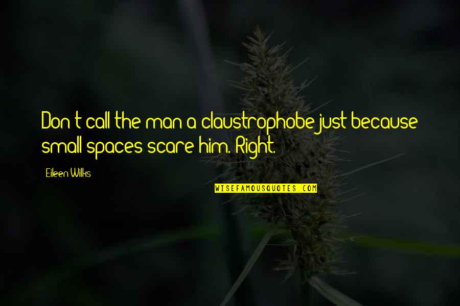 Claustrophobe Quotes By Eileen Wilks: Don't call the man a claustrophobe just because