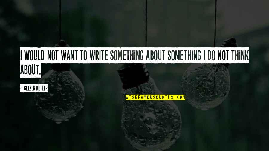 Claustrophobe Quotes By Geezer Butler: I would not want to write something about