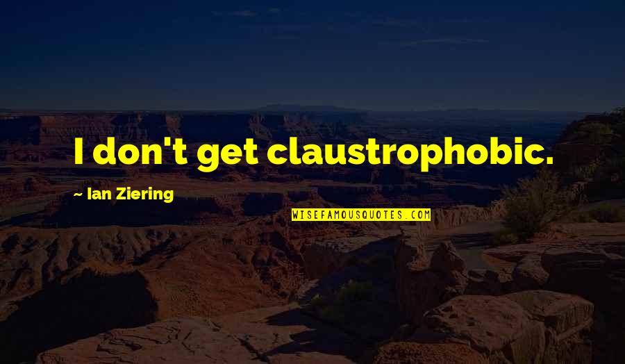 Claustrophobic Quotes By Ian Ziering: I don't get claustrophobic. Claustrophobic Quotes By Ian Ziering: I don't get claustrophobic.