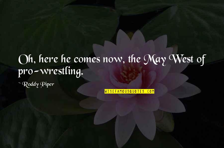 Clauzele Contractului Quotes By Roddy Piper: Oh, here he comes now, the May West
