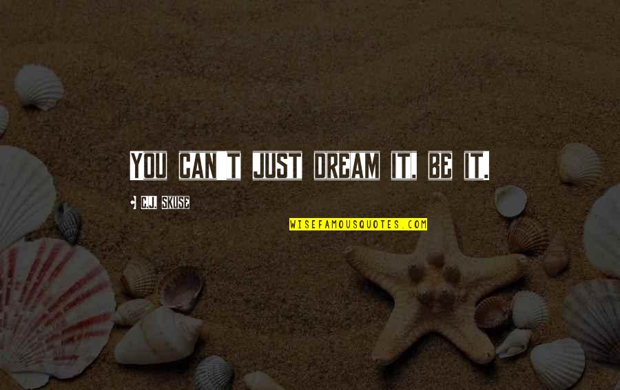 Clavan Duo Quotes By C.J. Skuse: You can't just dream it, be it. Clavan Duo Quotes By C.J. Skuse: You can't just dream it, be it.