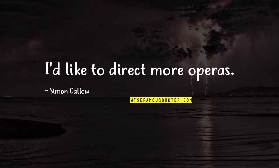 Clavaria Quotes By Simon Callow: I'd like to direct more operas. Clavaria Quotes By Simon Callow: I'd like to direct more operas.