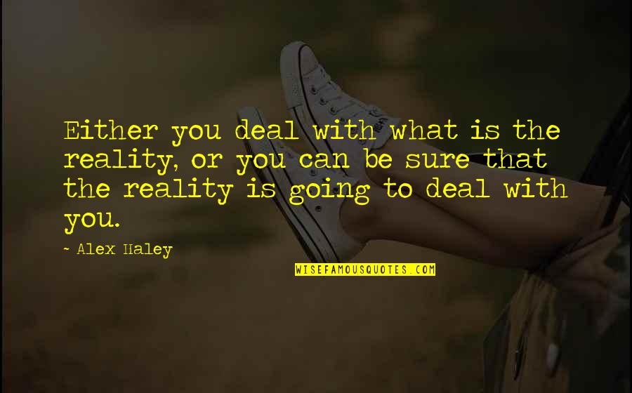 Claveau Dans Quotes By Alex Haley: Either you deal with what is the reality,