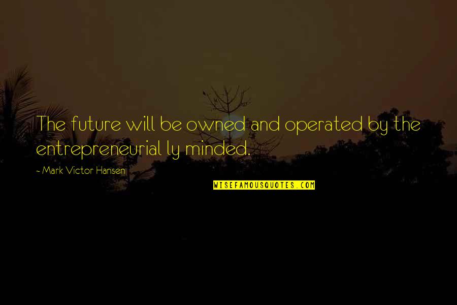 Claveaux En Quotes By Mark Victor Hansen: The future will be owned and operated by