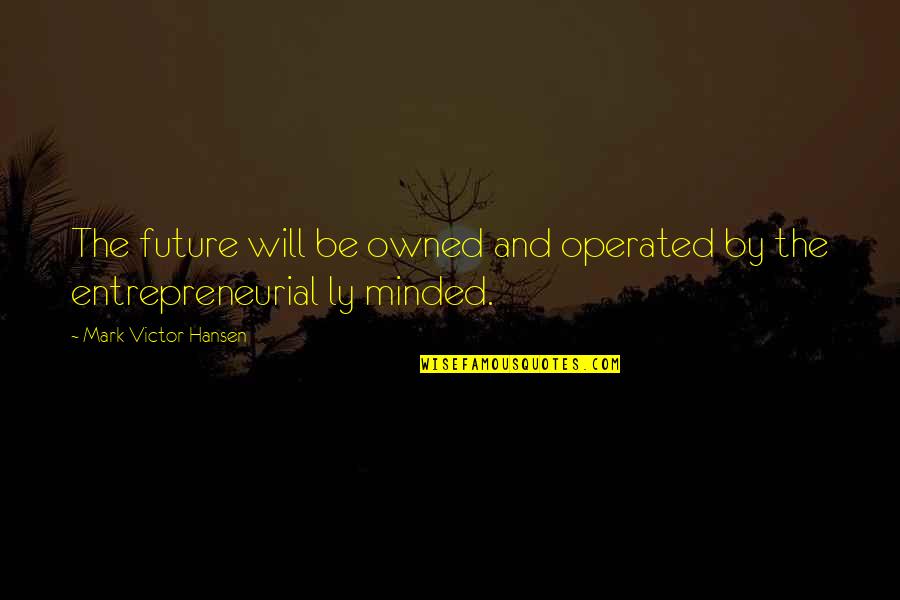 Claveaux En Quotes By Mark Victor Hansen: The future will be owned and operated by Claveaux En Quotes By Mark Victor Hansen: The future will be owned and operated by
