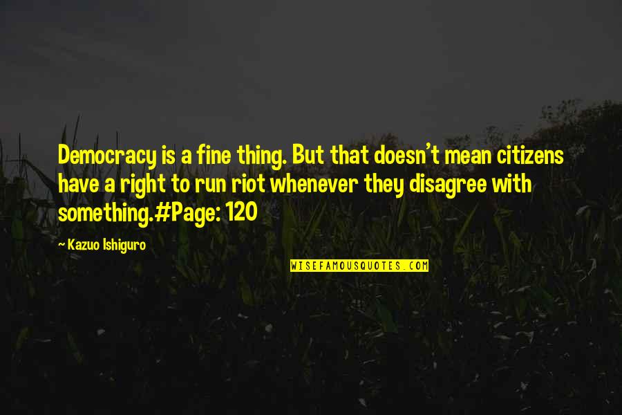 Clavel Baltimore Quotes By Kazuo Ishiguro: Democracy is a fine thing. But that doesn't Clavel Baltimore Quotes By Kazuo Ishiguro: Democracy is a fine thing. But that doesn't