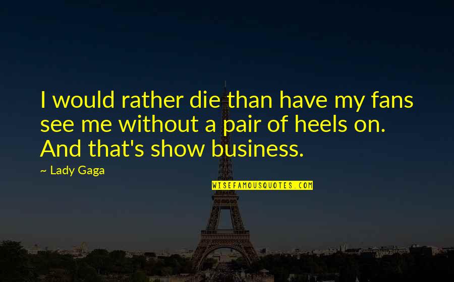Clavel Baltimore Quotes By Lady Gaga: I would rather die than have my fans Clavel Baltimore Quotes By Lady Gaga: I would rather die than have my fans