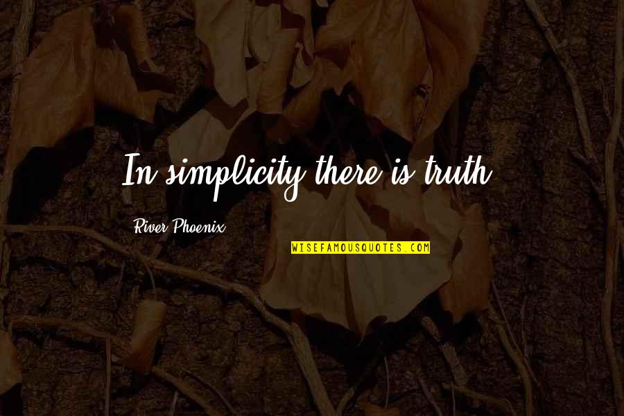 Clavel Baltimore Quotes By River Phoenix: In simplicity there is truth. Clavel Baltimore Quotes By River Phoenix: In simplicity there is truth.