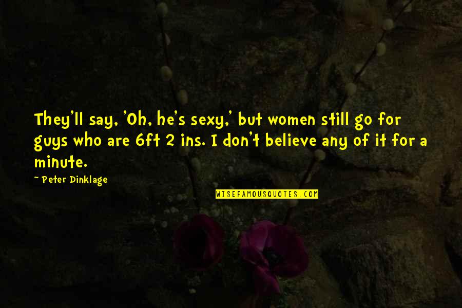 Clavel Flor Quotes By Peter Dinklage: They'll say, 'Oh, he's sexy,' but women still