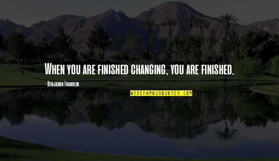 Clavel Quotes By Benjamin Franklin: When you are finished changing, you are finished. Clavel Quotes By Benjamin Franklin: When you are finished changing, you are finished.