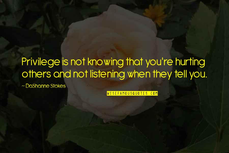 Clavel Quotes By DaShanne Stokes: Privilege is not knowing that you're hurting others Clavel Quotes By DaShanne Stokes: Privilege is not knowing that you're hurting others
