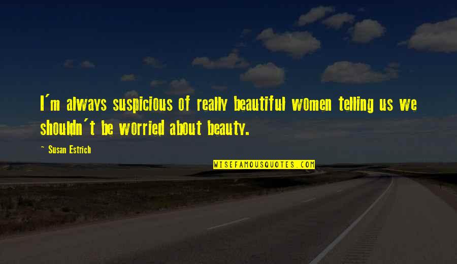 Clavel Quotes By Susan Estrich: I'm always suspicious of really beautiful women telling Clavel Quotes By Susan Estrich: I'm always suspicious of really beautiful women telling