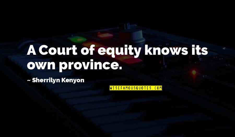 Claveles Rojos Quotes By Sherrilyn Kenyon: A Court of equity knows its own province. Claveles Rojos Quotes By Sherrilyn Kenyon: A Court of equity knows its own province.