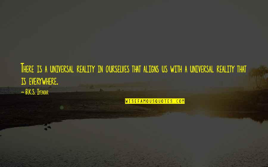 Clavelitos Quotes By B.K.S. Iyengar: There is a universal reality in ourselves that Clavelitos Quotes By B.K.S. Iyengar: There is a universal reality in ourselves that