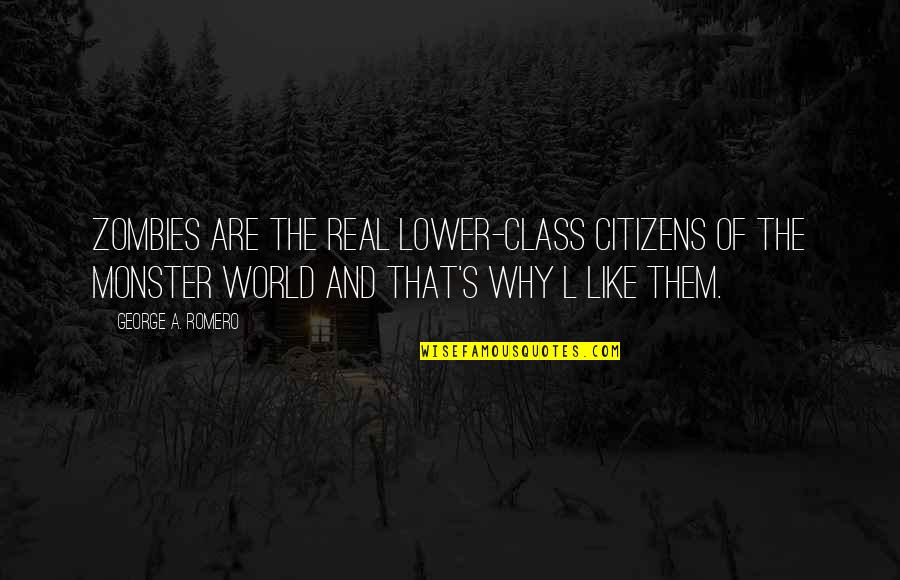Clavelitos Quotes By George A. Romero: Zombies are the real lower-class citizens of the Clavelitos Quotes By George A. Romero: Zombies are the real lower-class citizens of the
