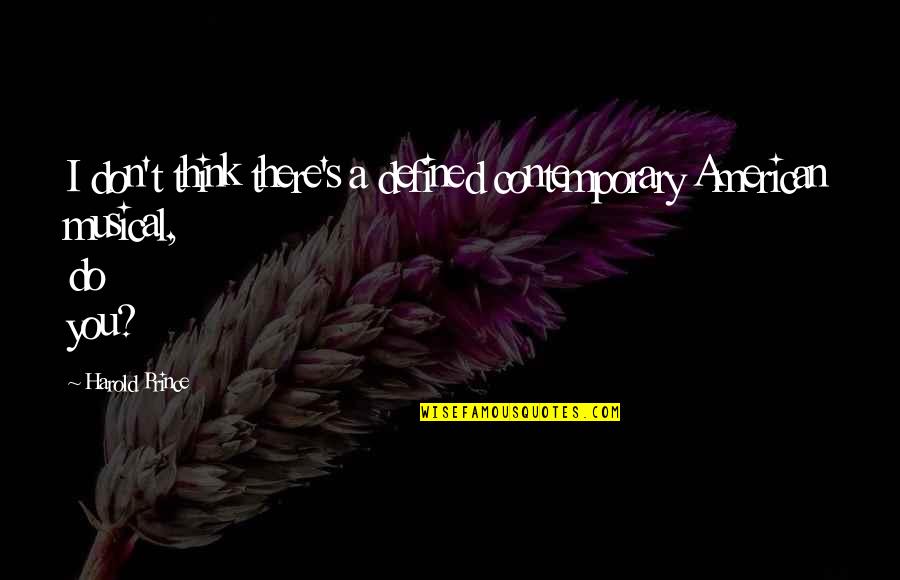 Clavelli Center Quotes By Harold Prince: I don't think there's a defined contemporary American