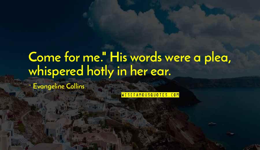 Clavelon Quotes By Evangeline Collins: Come for me." His words were a plea,