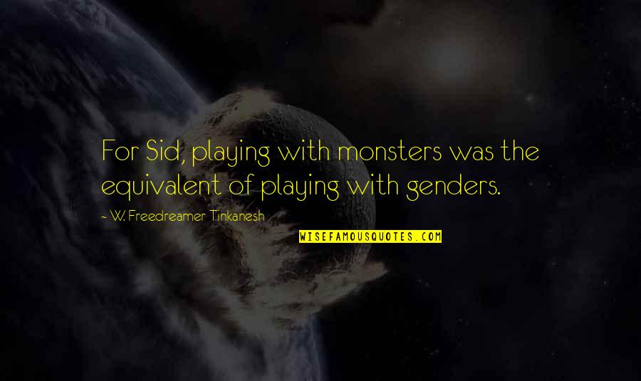 Clavelon Quotes By W. Freedreamer Tinkanesh: For Sid, playing with monsters was the equivalent