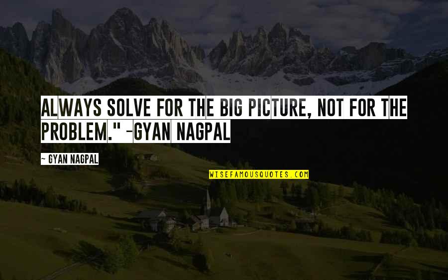 Clavelones Quotes By Gyan Nagpal: Always solve for the big picture, not for