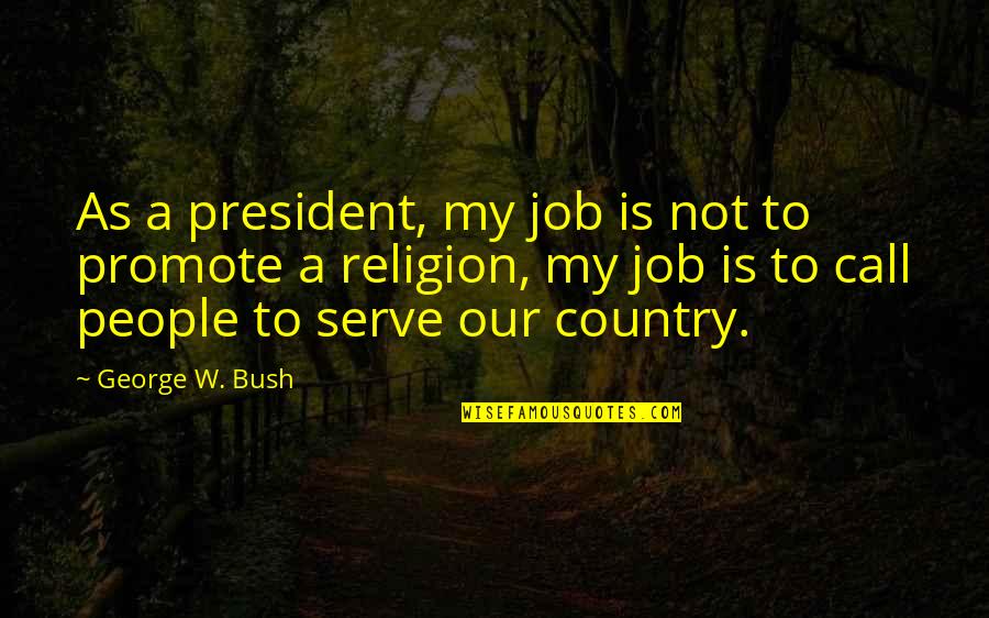 Claverack Builders Quotes By George W. Bush: As a president, my job is not to