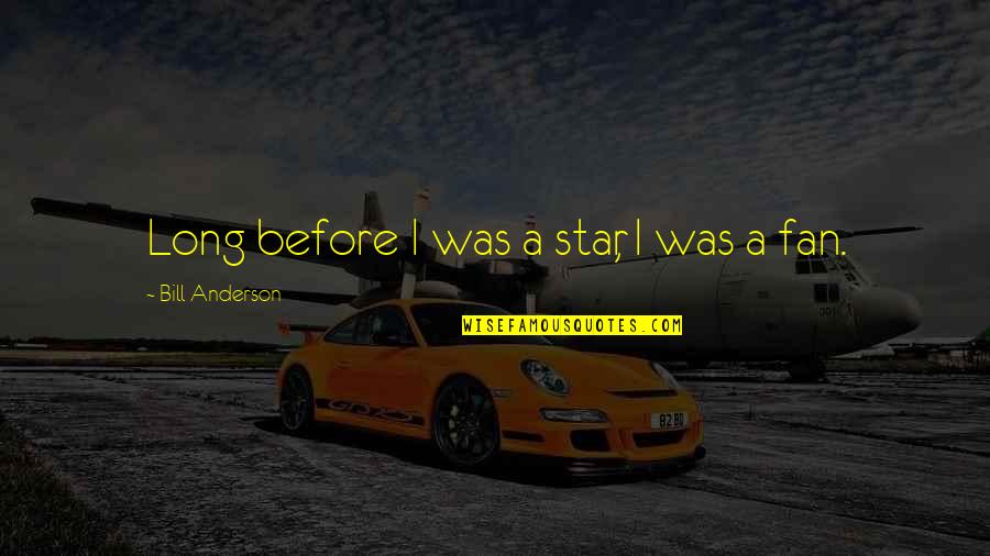 Claverie Optique Quotes By Bill Anderson: Long before I was a star, I was Claverie Optique Quotes By Bill Anderson: Long before I was a star, I was