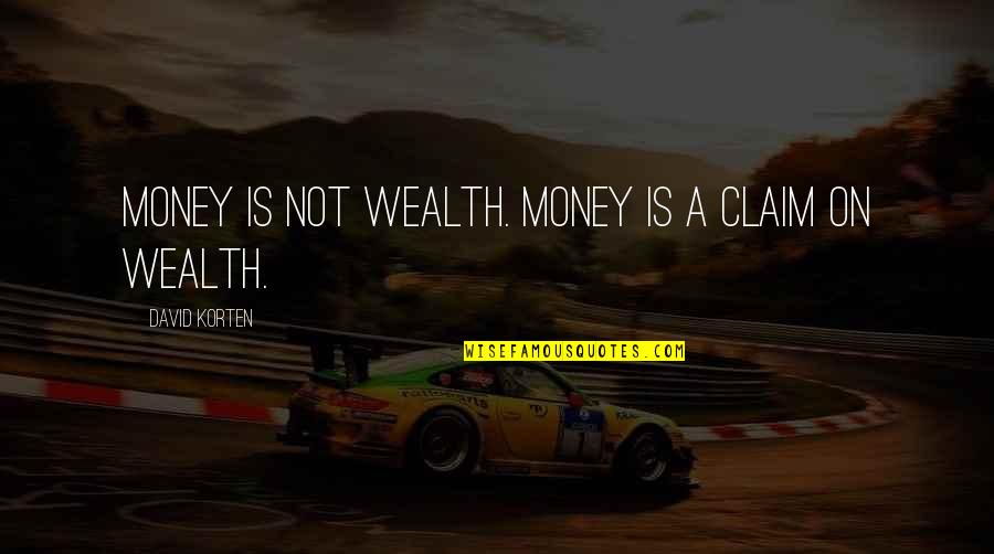Claverie Optique Quotes By David Korten: Money is not wealth. Money is a claim Claverie Optique Quotes By David Korten: Money is not wealth. Money is a claim