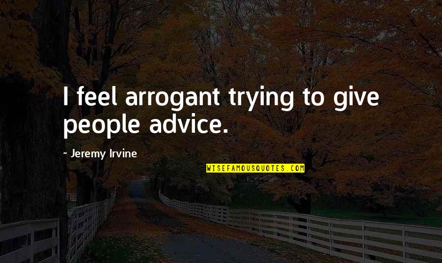 Clavering Blvd Quotes By Jeremy Irvine: I feel arrogant trying to give people advice.