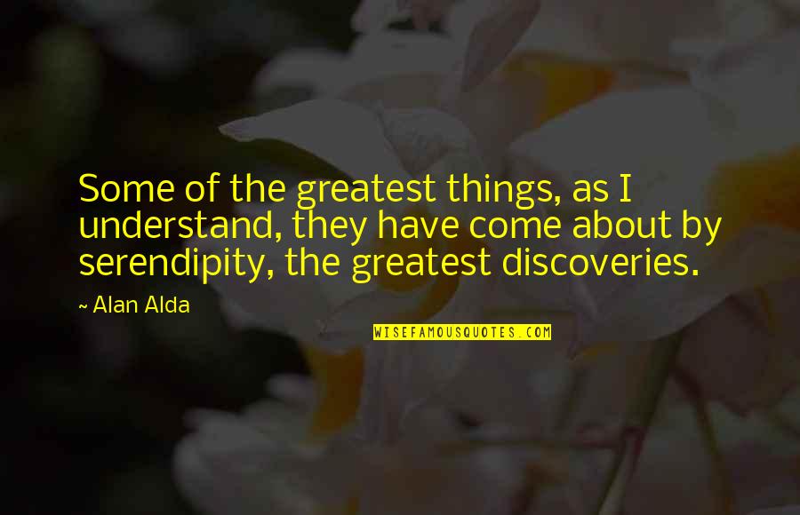 Clavette Colclough Quotes By Alan Alda: Some of the greatest things, as I understand, Clavette Colclough Quotes By Alan Alda: Some of the greatest things, as I understand,