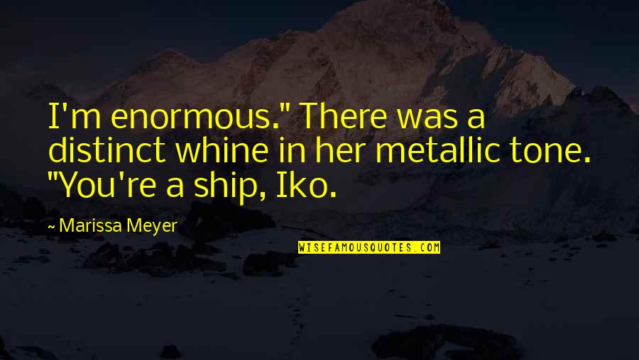 Clavey River Quotes By Marissa Meyer: I'm enormous." There was a distinct whine in