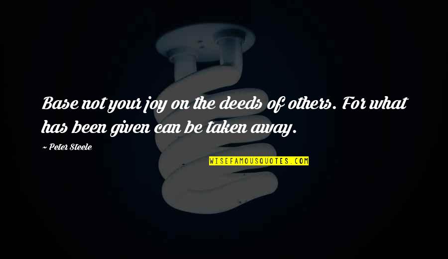 Clavey Winery Quotes By Peter Steele: Base not your joy on the deeds of