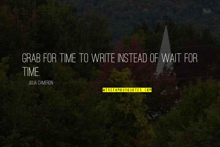 Clavichord Music Quotes By Julia Cameron: Grab for time to write instead of wait