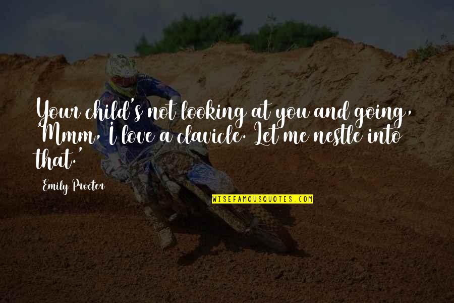 Clavicle Quotes By Emily Procter: Your child's not looking at you and going, Clavicle Quotes By Emily Procter: Your child's not looking at you and going,