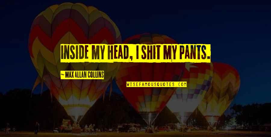 Clavicordio Para Quotes By Max Allan Collins: Inside my head, I shit my pants. Clavicordio Para Quotes By Max Allan Collins: Inside my head, I shit my pants.