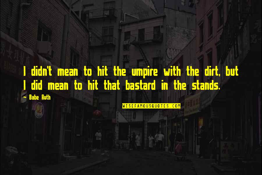 Clavicules Quotes By Babe Ruth: I didn't mean to hit the umpire with Clavicules Quotes By Babe Ruth: I didn't mean to hit the umpire with