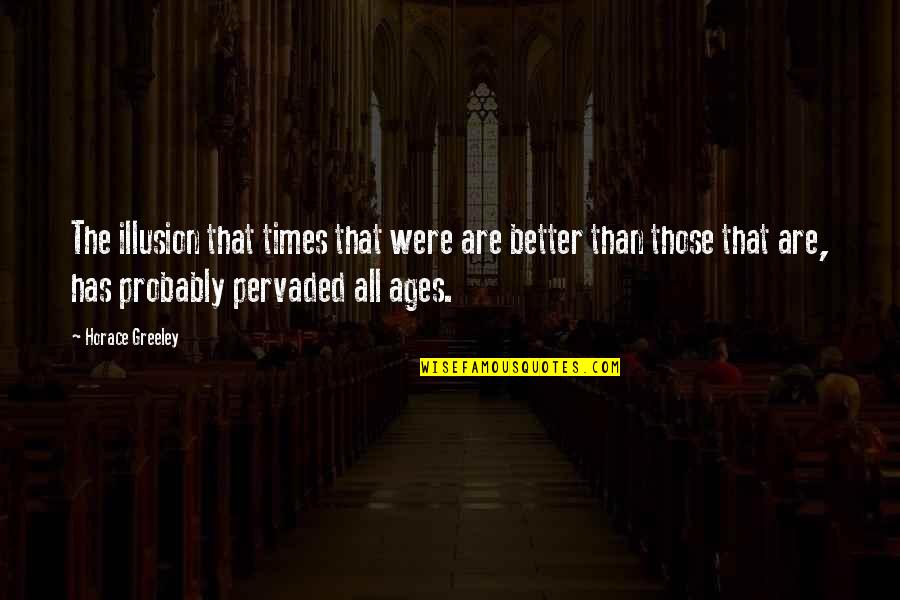 Clavicules Quotes By Horace Greeley: The illusion that times that were are better Clavicules Quotes By Horace Greeley: The illusion that times that were are better