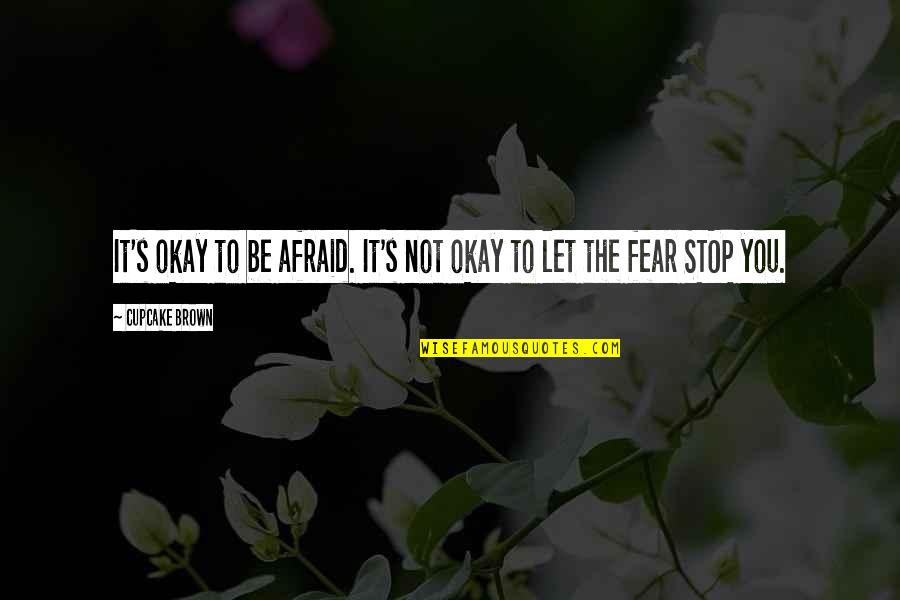 Clavigers Quotes By Cupcake Brown: It's okay to be afraid. It's not okay