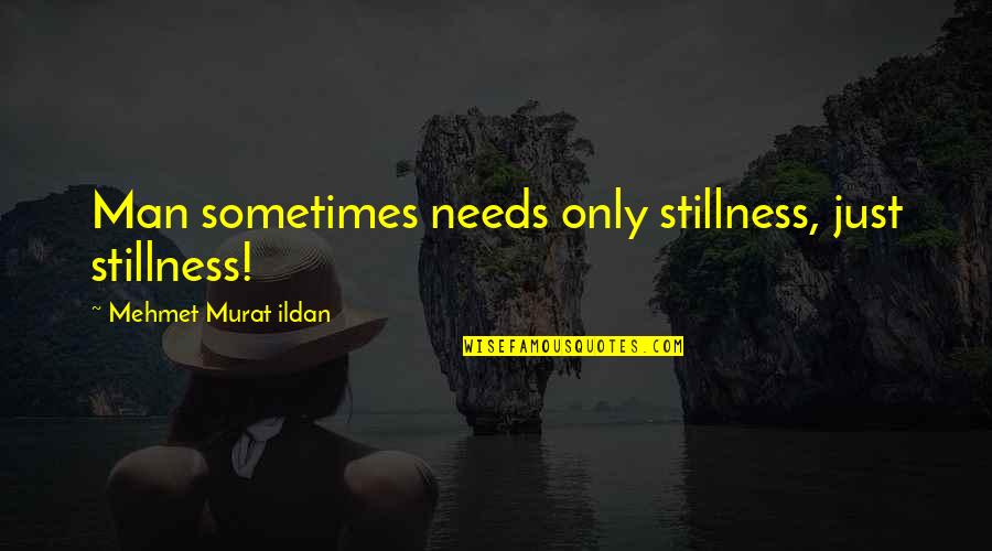 Clavigers Quotes By Mehmet Murat Ildan: Man sometimes needs only stillness, just stillness! Clavigers Quotes By Mehmet Murat Ildan: Man sometimes needs only stillness, just stillness!