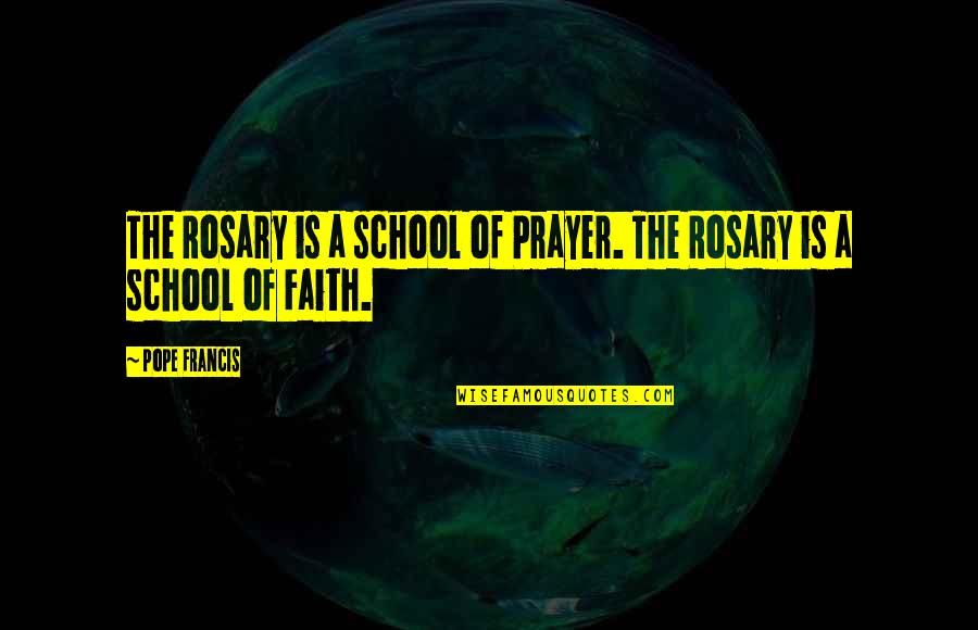 Clavigers Quotes By Pope Francis: The Rosary is a school of Prayer. The