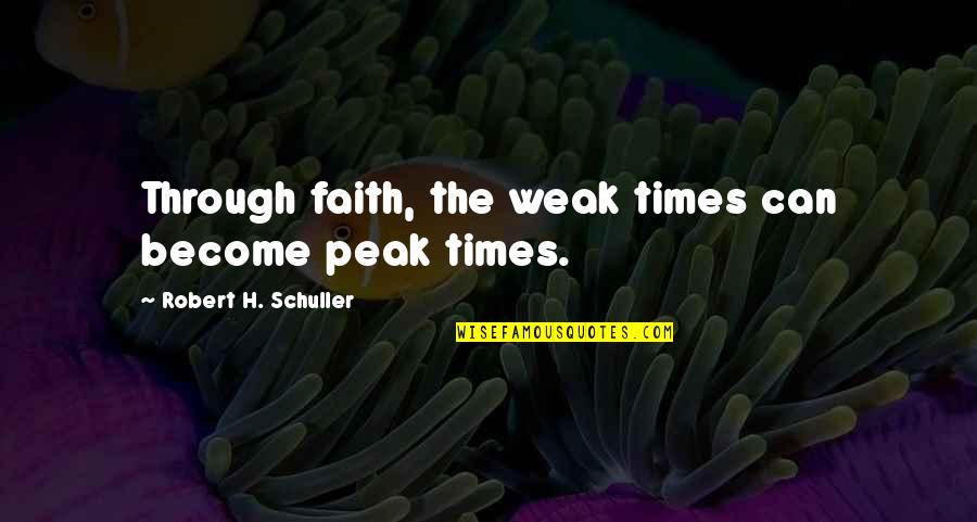 Clavigers Quotes By Robert H. Schuller: Through faith, the weak times can become peak Clavigers Quotes By Robert H. Schuller: Through faith, the weak times can become peak