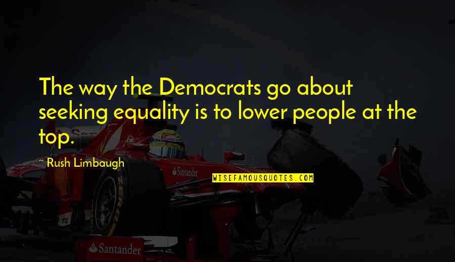 Clavigers Quotes By Rush Limbaugh: The way the Democrats go about seeking equality