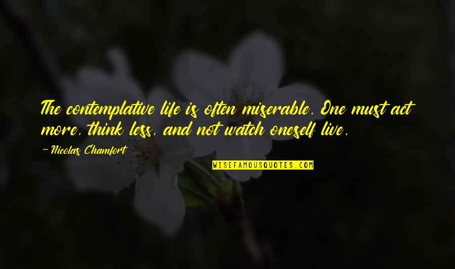 Clavija 110v Quotes By Nicolas Chamfort: The contemplative life is often miserable. One must Clavija 110v Quotes By Nicolas Chamfort: The contemplative life is often miserable. One must