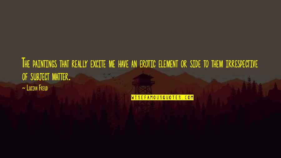 Clavijas Quotes By Lucian Freud: The paintings that really excite me have an Clavijas Quotes By Lucian Freud: The paintings that really excite me have an