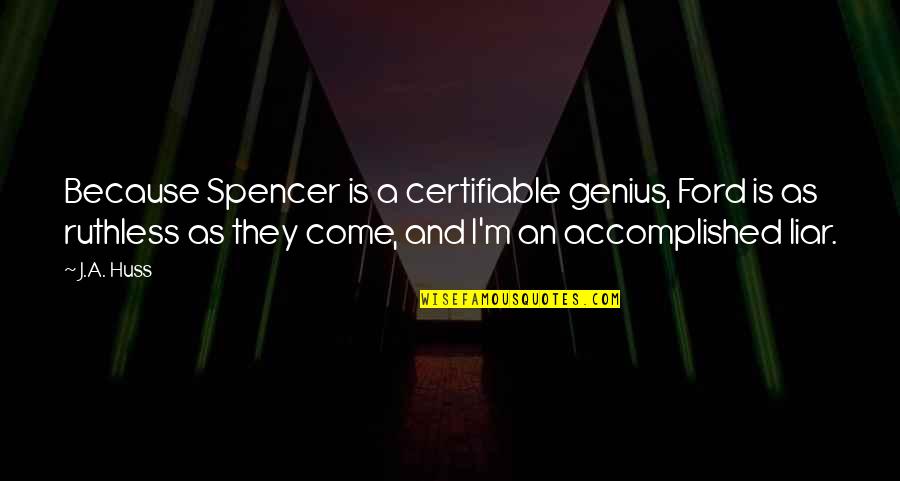 Clavion Quotes By J.A. Huss: Because Spencer is a certifiable genius, Ford is Clavion Quotes By J.A. Huss: Because Spencer is a certifiable genius, Ford is