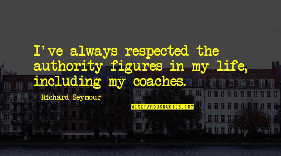 Clavion Quotes By Richard Seymour: I've always respected the authority figures in my